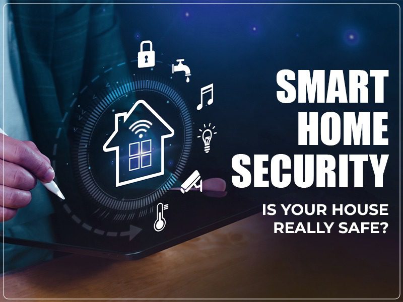 Smart Home Security – Is Your House Really Safe?